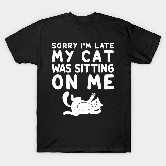 Sorry I'm Late My Cat Was Sitting On Me T-Shirt by DragonTees